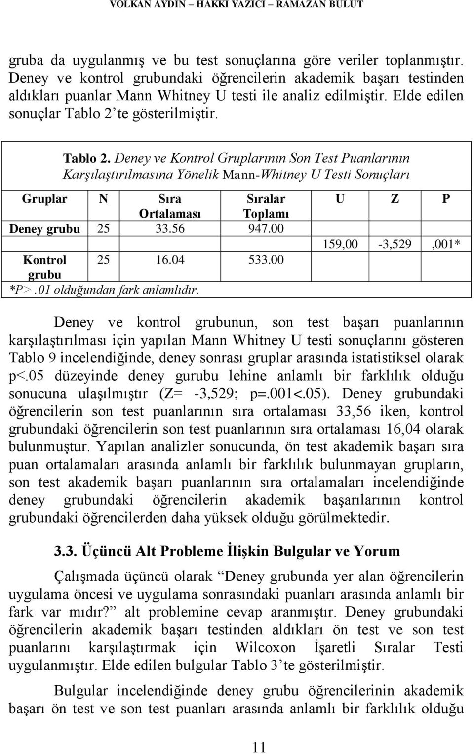 te gösterilmiştir. Tablo 2. Deney ve Kontrol Gruplarının Son Test Puanlarının Karşılaştırılmasına Yönelik Mann-Whitney U Testi Sonuçları Gruplar N Sıra Sıralar Ortalaması Toplamı Deney grubu 25 33.