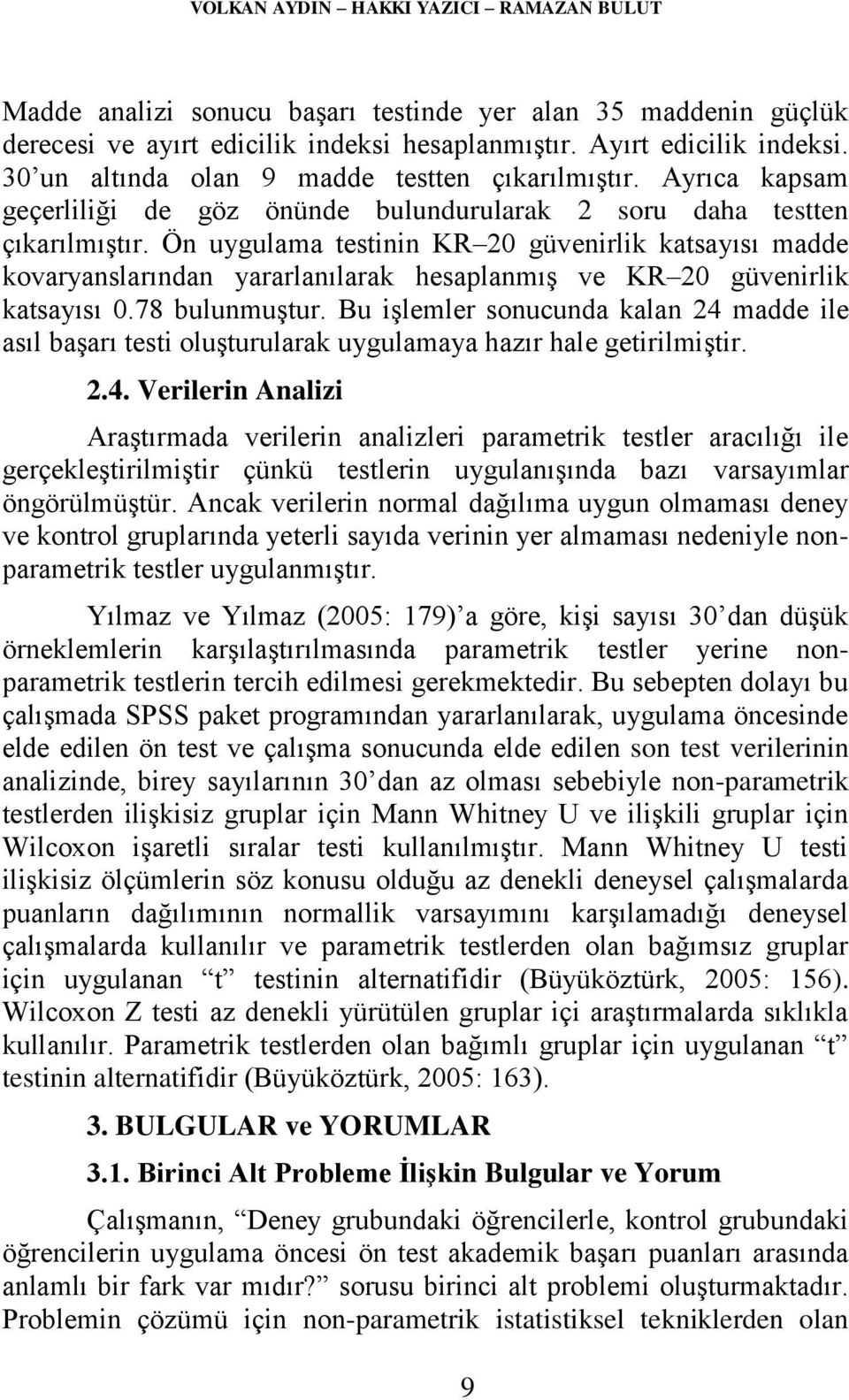 Ön uygulama testinin KR 20 güvenirlik katsayısı madde kovaryanslarından yararlanılarak hesaplanmış ve KR 20 güvenirlik katsayısı 0.78 bulunmuştur.