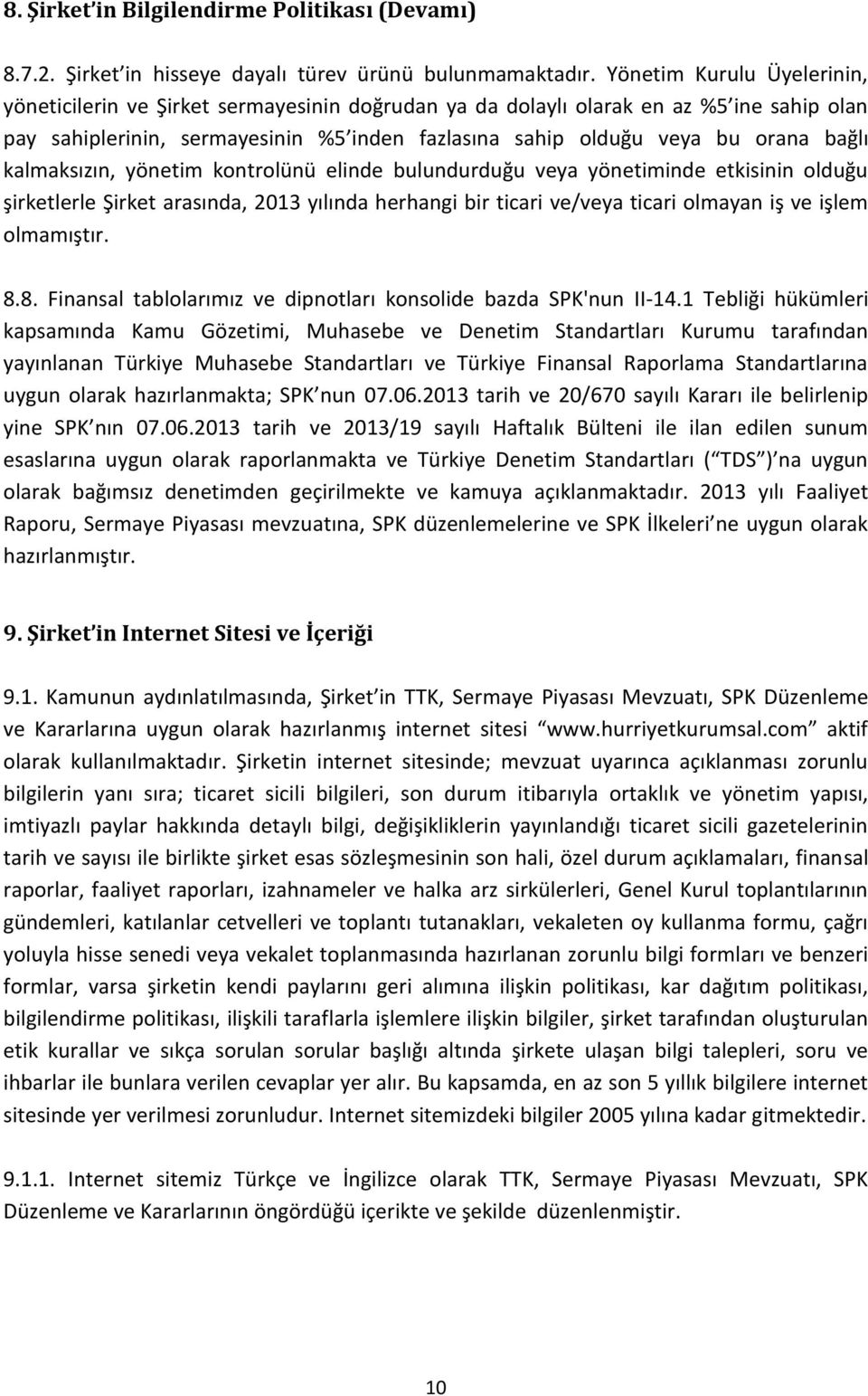 bağlı kalmaksızın, yönetim kontrolünü elinde bulundurduğu veya yönetiminde etkisinin olduğu şirketlerle Şirket arasında, 2013 yılında herhangi bir ticari ve/veya ticari olmayan iş ve işlem olmamıştır.