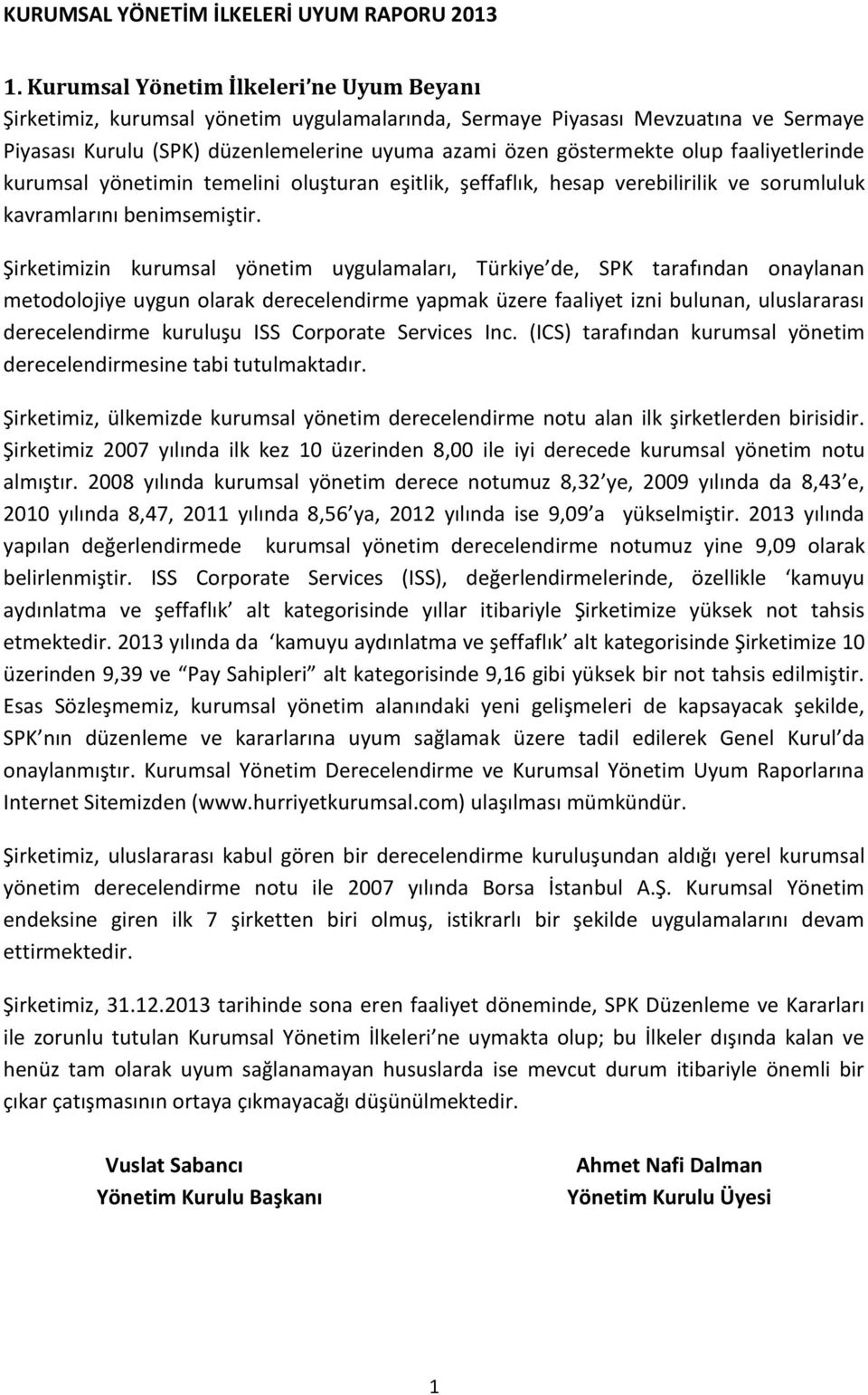 faaliyetlerinde kurumsal yönetimin temelini oluşturan eşitlik, şeffaflık, hesap verebilirilik ve sorumluluk kavramlarını benimsemiştir.