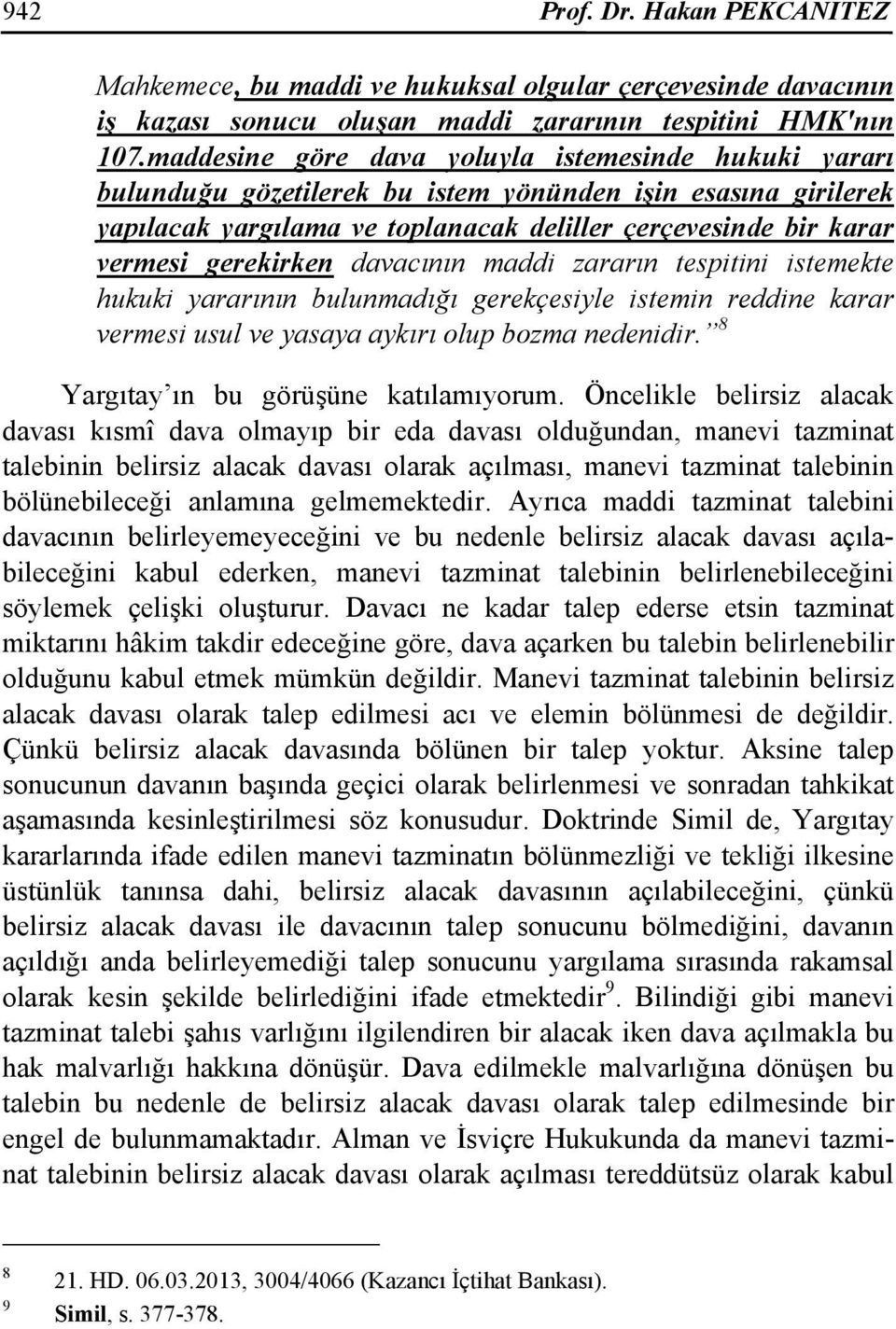 gerekirken davacının maddi zararın tespitini istemekte hukuki yararının bulunmadığı gerekçesiyle istemin reddine karar vermesi usul ve yasaya aykırı olup bozma nedenidir.