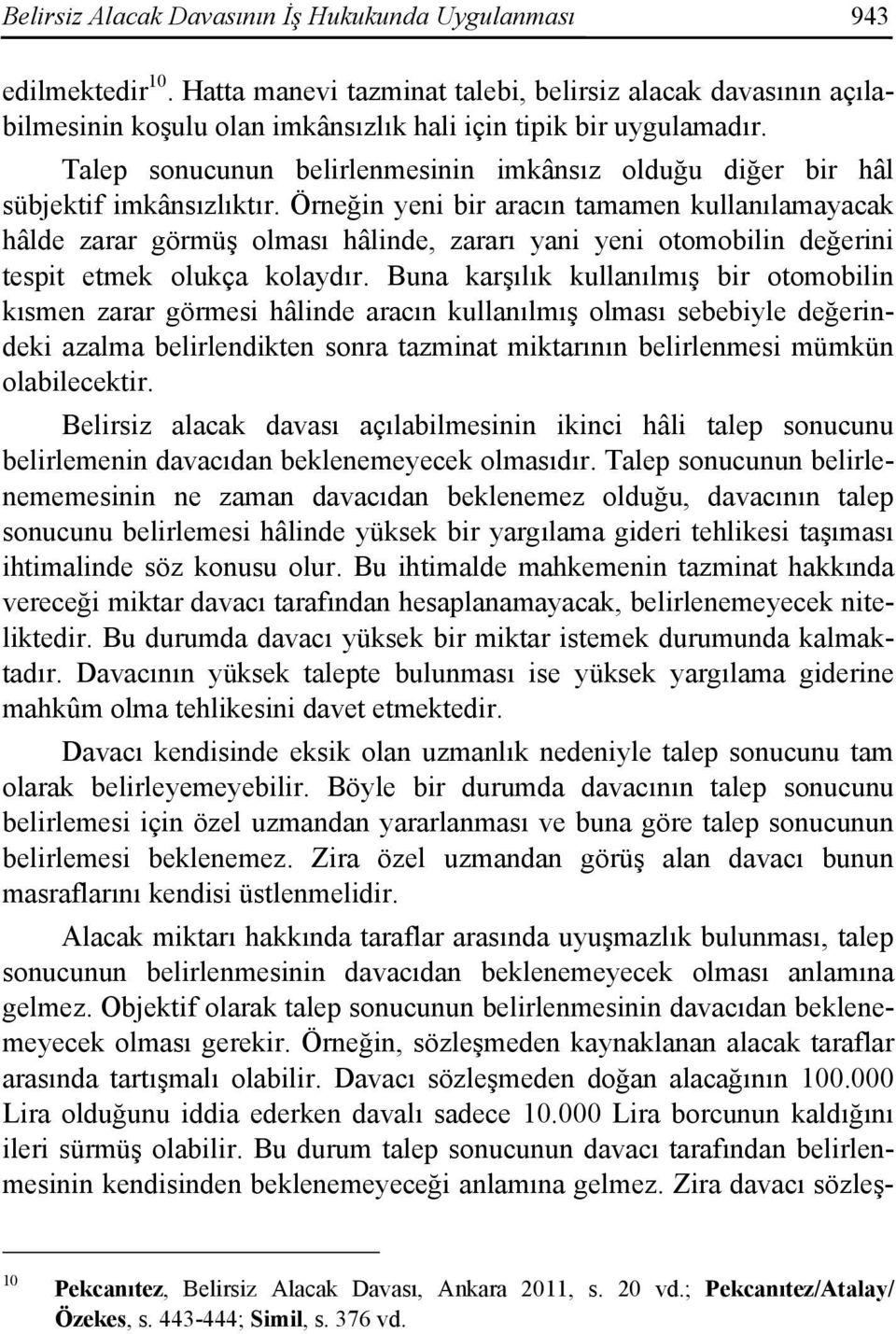 Örneğin yeni bir aracın tamamen kullanılamayacak hâlde zarar görmüş olması hâlinde, zararı yani yeni otomobilin değerini tespit etmek olukça kolaydır.