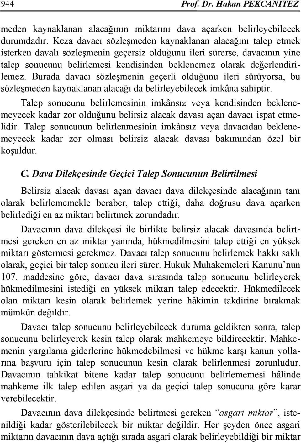 değerlendirilemez. Burada davacı sözleşmenin geçerli olduğunu ileri sürüyorsa, bu sözleşmeden kaynaklanan alacağı da belirleyebilecek imkâna sahiptir.