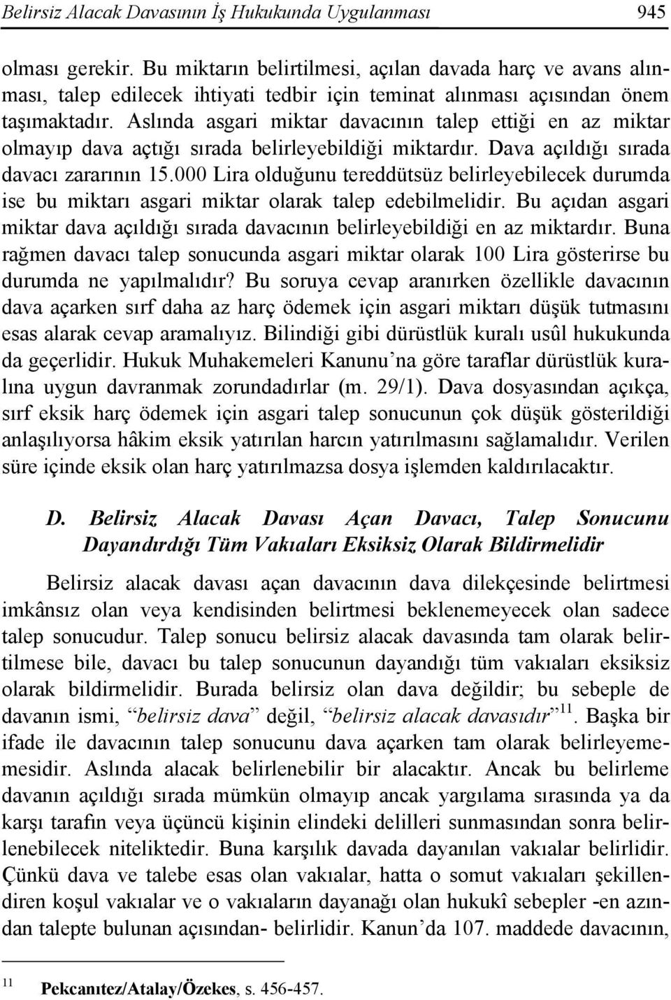 Aslında asgari miktar davacının talep ettiği en az miktar olmayıp dava açtığı sırada belirleyebildiği miktardır. Dava açıldığı sırada davacı zararının 15.