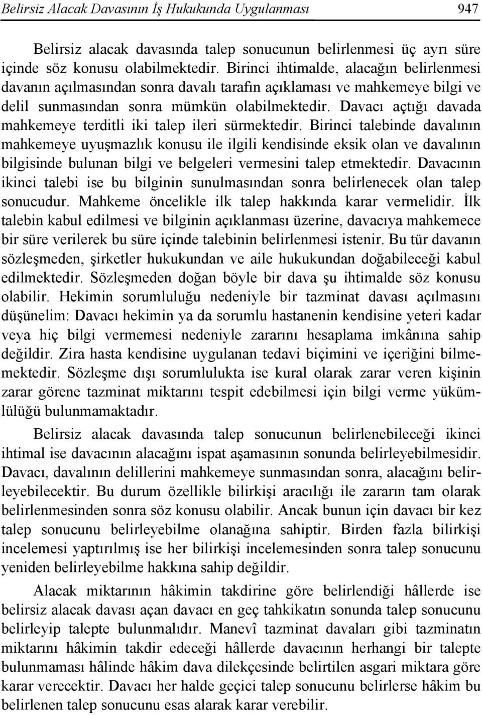 Davacı açtığı davada mahkemeye terditli iki talep ileri sürmektedir.