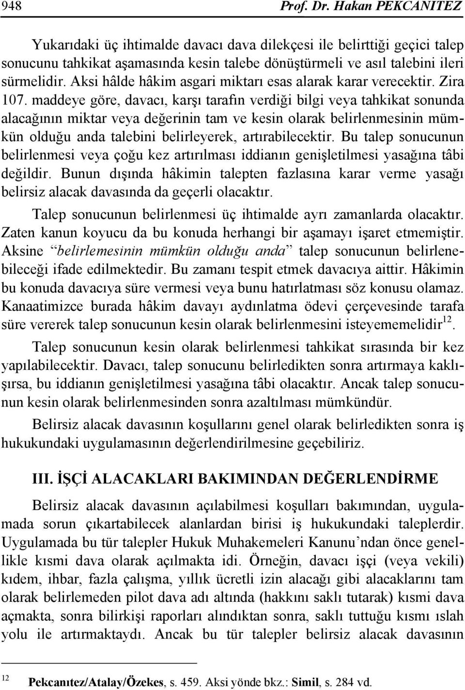 maddeye göre, davacı, karşı tarafın verdiği bilgi veya tahkikat sonunda alacağının miktar veya değerinin tam ve kesin olarak belirlenmesinin mümkün olduğu anda talebini belirleyerek, artırabilecektir.