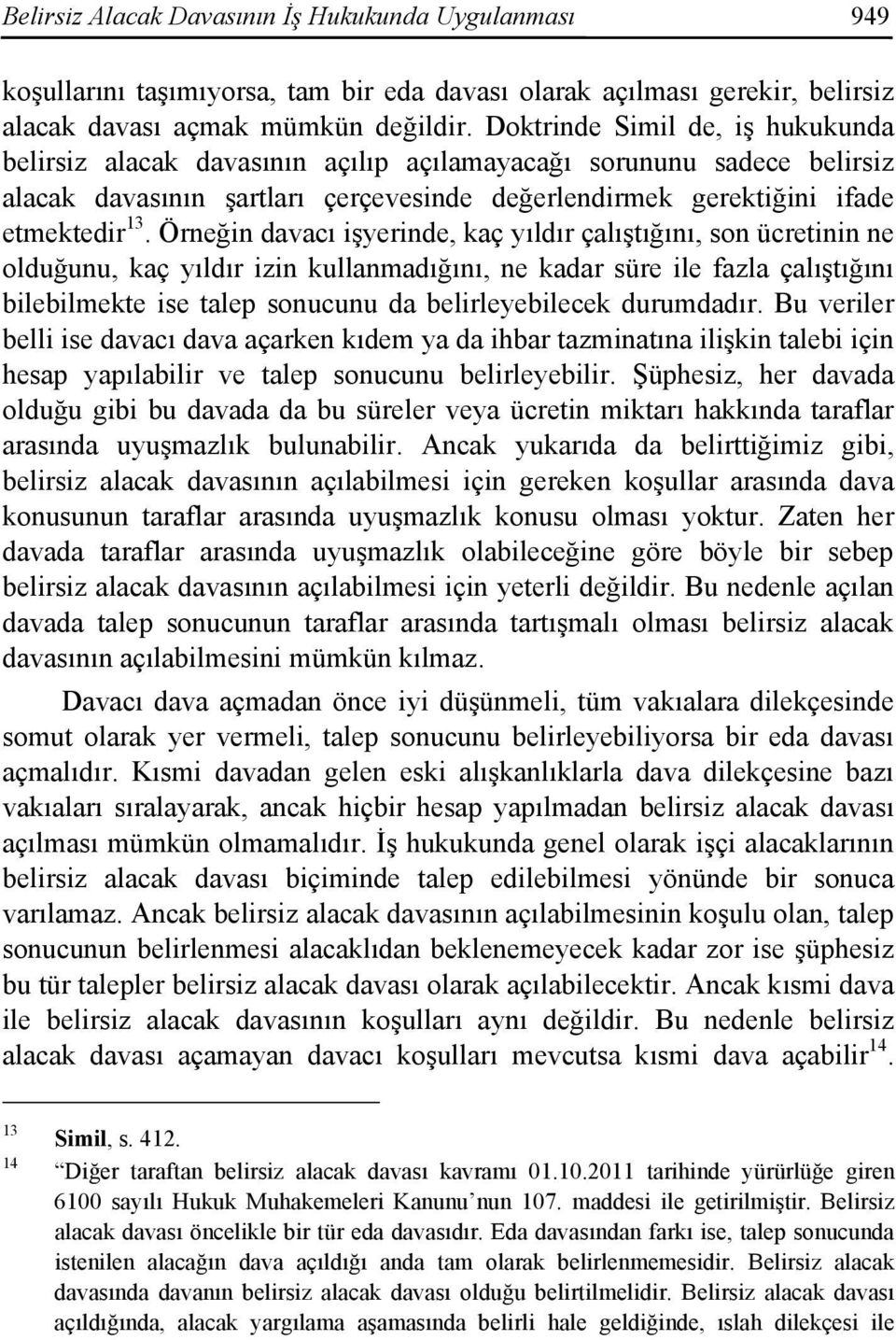 Örneğin davacı işyerinde, kaç yıldır çalıştığını, son ücretinin ne olduğunu, kaç yıldır izin kullanmadığını, ne kadar süre ile fazla çalıştığını bilebilmekte ise talep sonucunu da belirleyebilecek