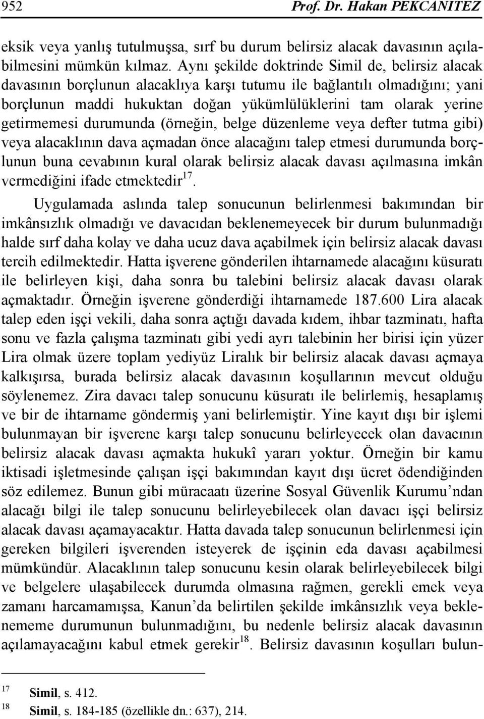 getirmemesi durumunda (örneğin, belge düzenleme veya defter tutma gibi) veya alacaklının dava açmadan önce alacağını talep etmesi durumunda borçlunun buna cevabının kural olarak belirsiz alacak