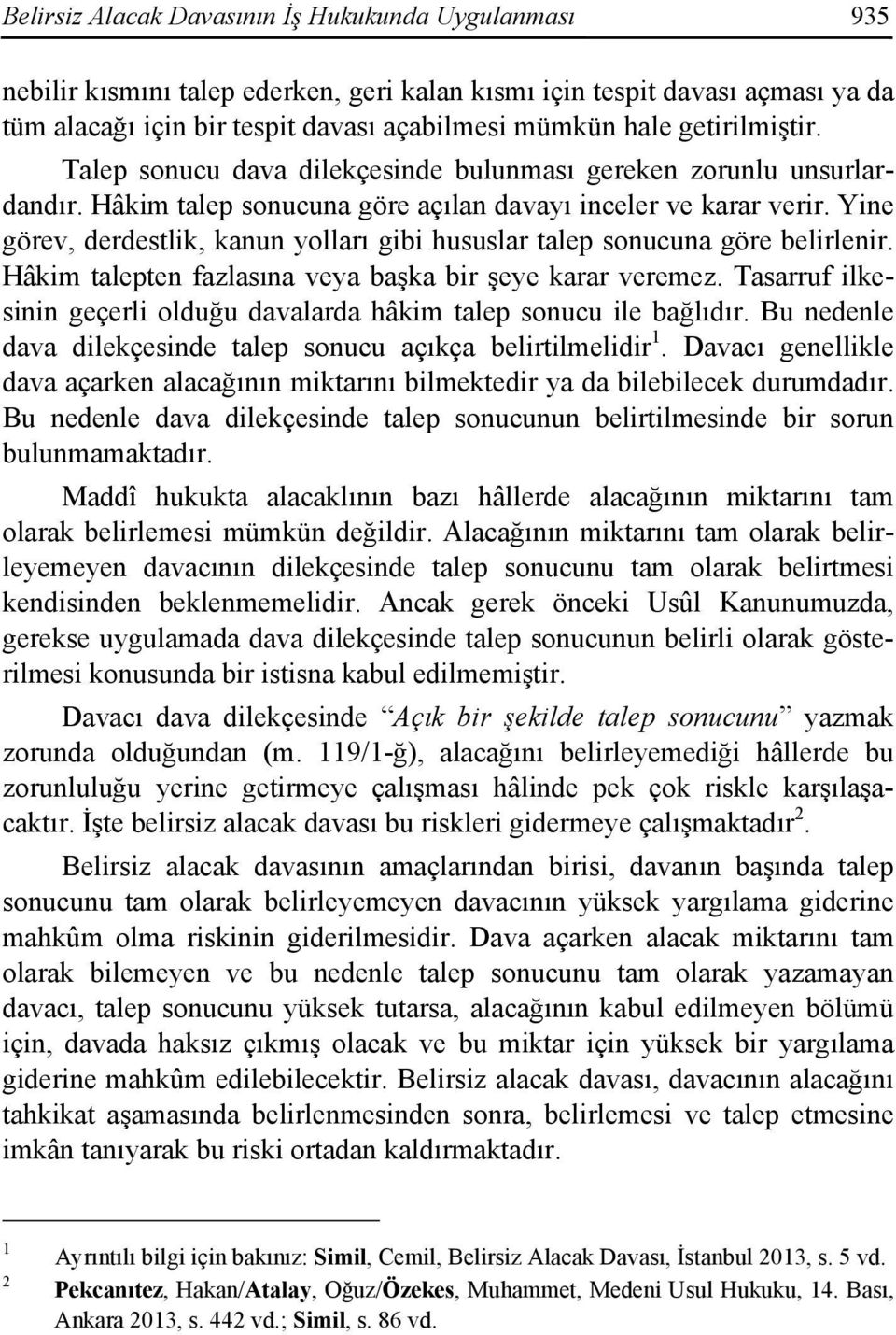 Yine görev, derdestlik, kanun yolları gibi hususlar talep sonucuna göre belirlenir. Hâkim talepten fazlasına veya başka bir şeye karar veremez.