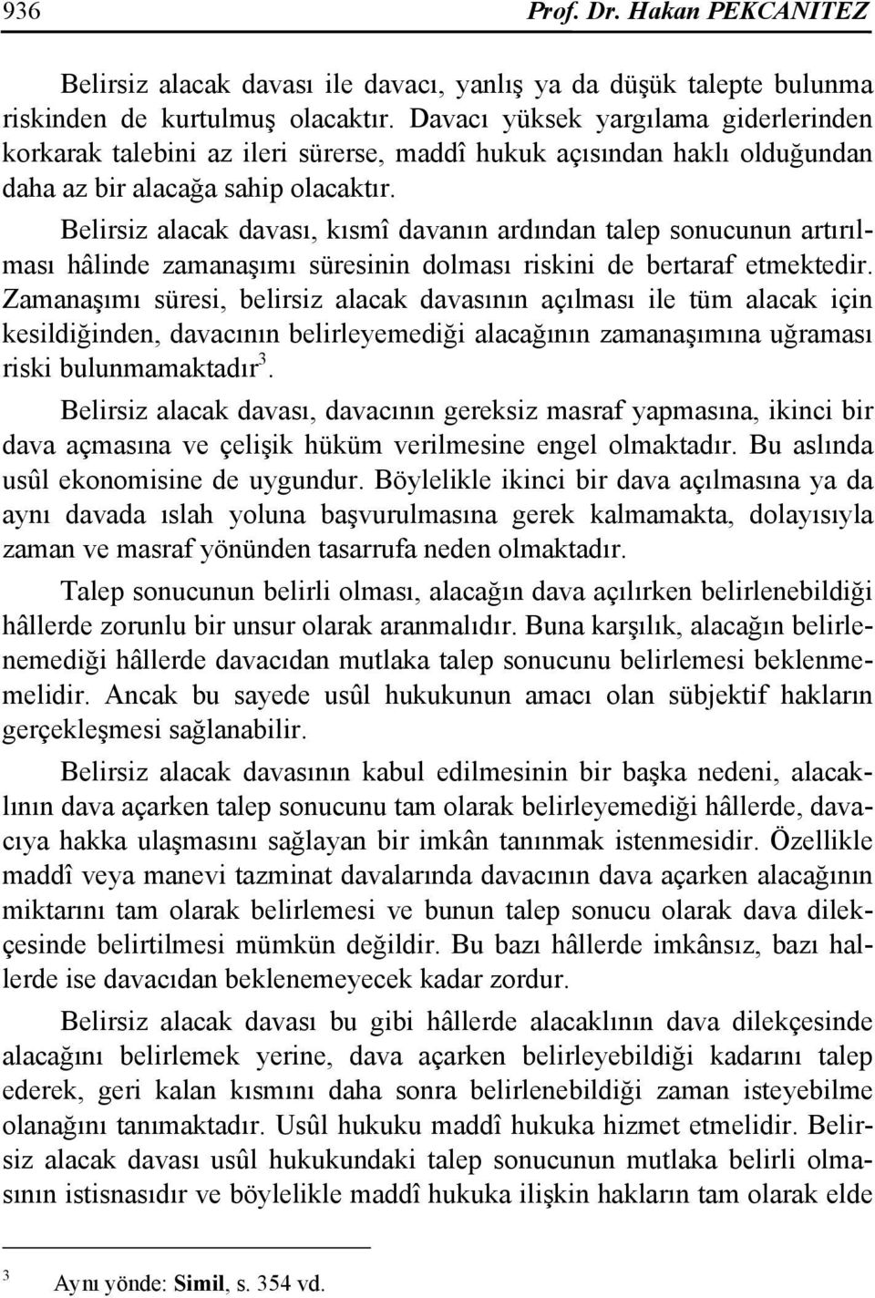 Belirsiz alacak davası, kısmî davanın ardından talep sonucunun artırılması hâlinde zamanaşımı süresinin dolması riskini de bertaraf etmektedir.