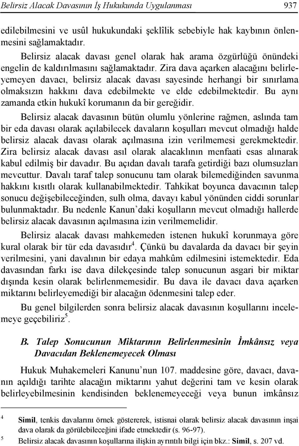 Zira dava açarken alacağını belirleyemeyen davacı, belirsiz alacak davası sayesinde herhangi bir sınırlama olmaksızın hakkını dava edebilmekte ve elde edebilmektedir.