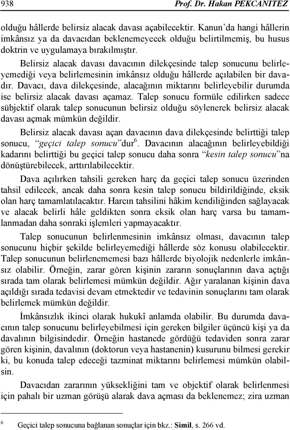 Belirsiz alacak davası davacının dilekçesinde talep sonucunu belirleyemediği veya belirlemesinin imkânsız olduğu hâllerde açılabilen bir davadır.