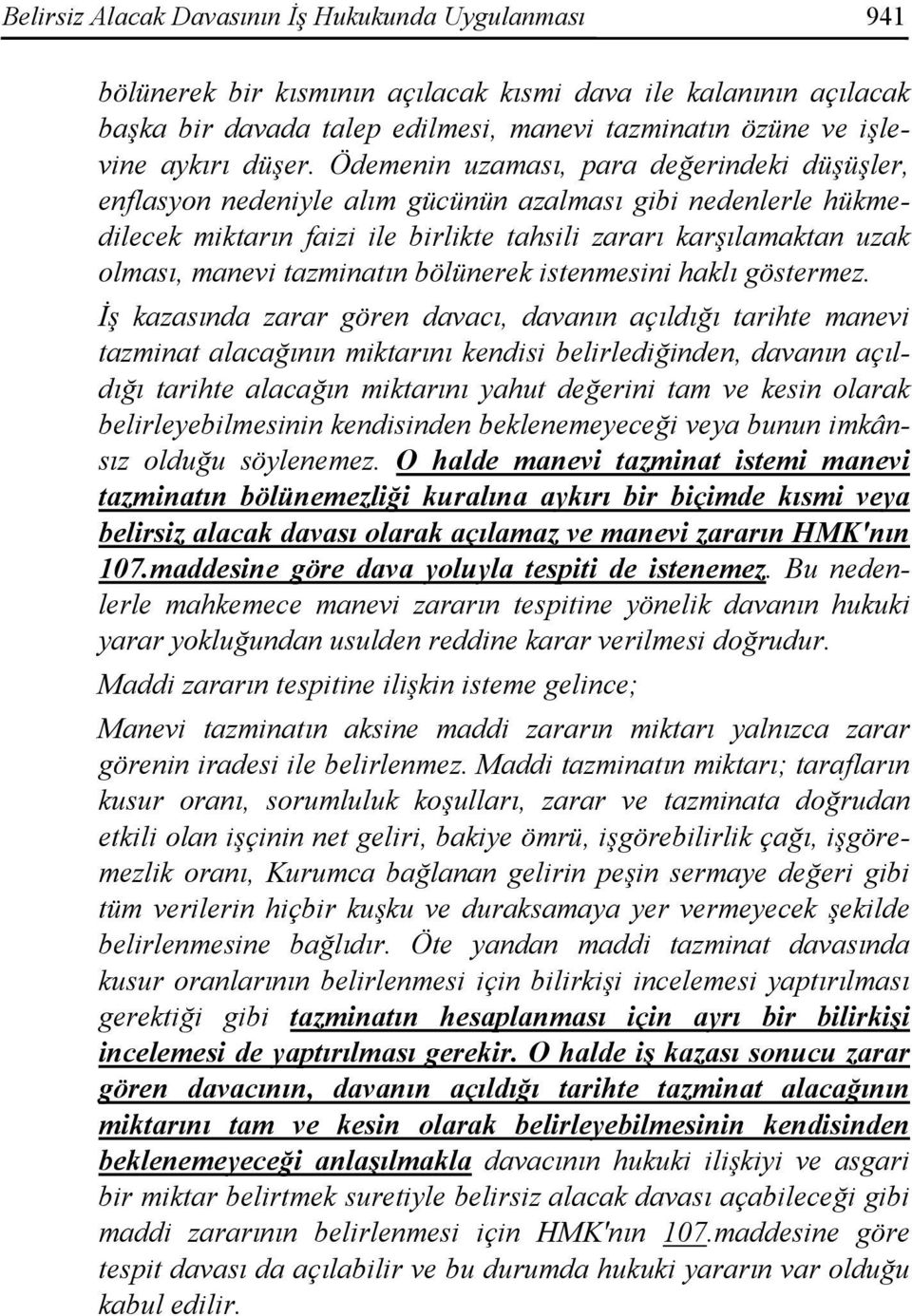 Ödemenin uzaması, para değerindeki düşüşler, enflasyon nedeniyle alım gücünün azalması gibi nedenlerle hükmedilecek miktarın faizi ile birlikte tahsili zararı karşılamaktan uzak olması, manevi