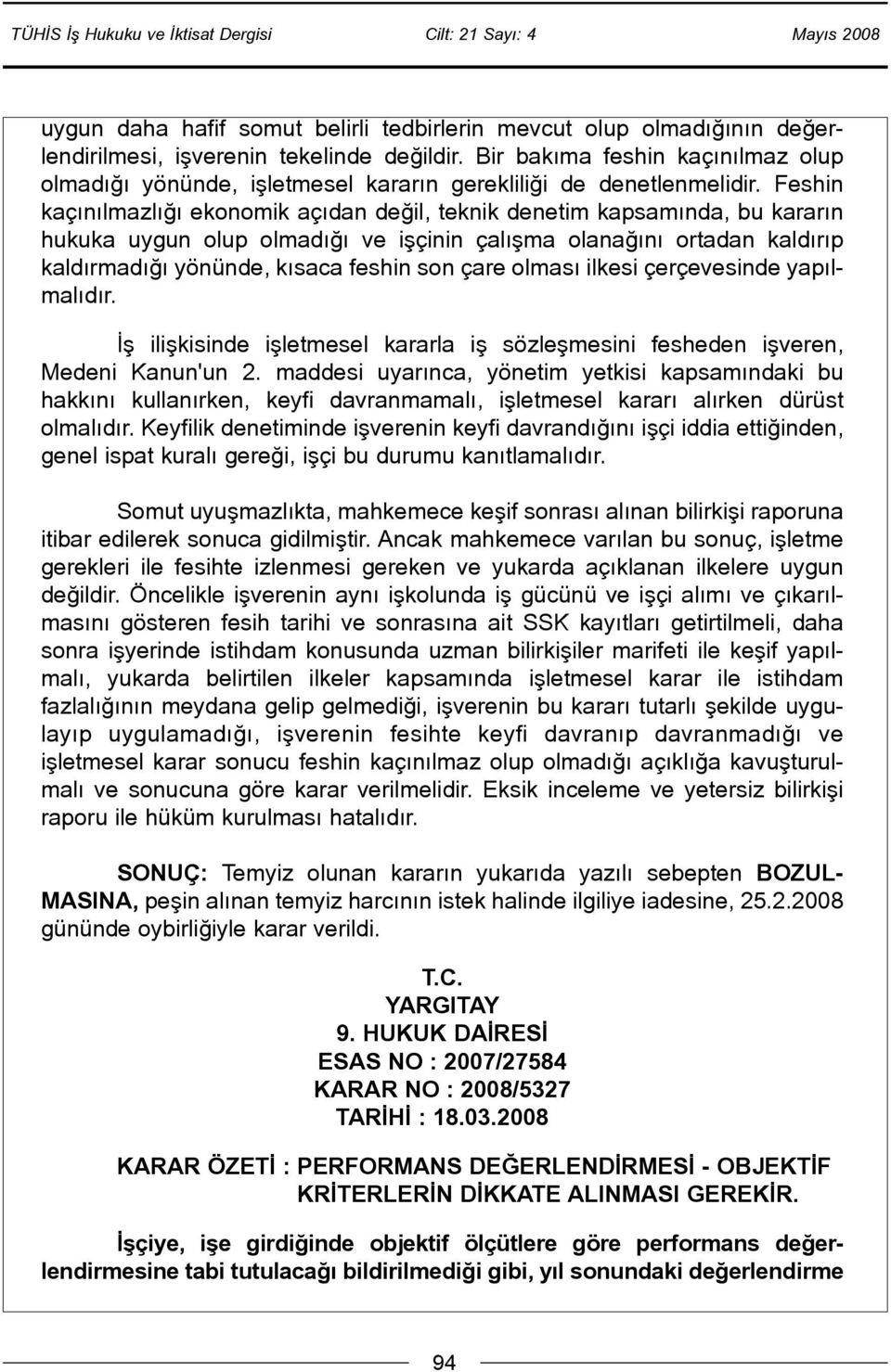 Feshin kaçýnýlmazlýðý ekonomik açýdan deðil, teknik denetim kapsamýnda, bu kararýn hukuka uygun olup olmadýðý ve iþçinin çalýþma olanaðýný ortadan kaldýrýp kaldýrmadýðý yönünde, kýsaca feshin son