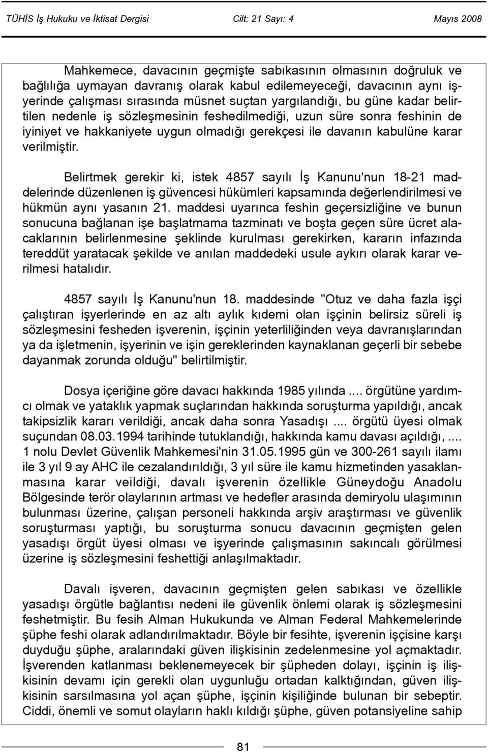 Belirtmek gerekir ki, istek 4857 sayýlý Ýþ Kanunu'nun 18-21 maddelerinde düzenlenen iþ güvencesi hükümleri kapsamýnda deðerlendirilmesi ve hükmün ayný yasanýn 21.