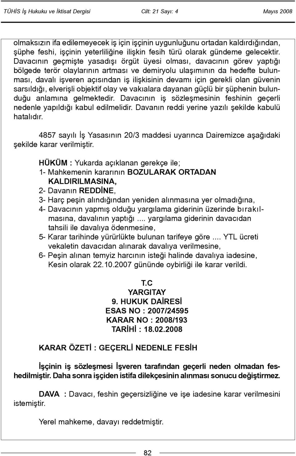 için gerekli olan güvenin sarsýldýðý, elveriþli objektif olay ve vakýalara dayanan güçlü bir þüphenin bulunduðu anlamýna gelmektedir.