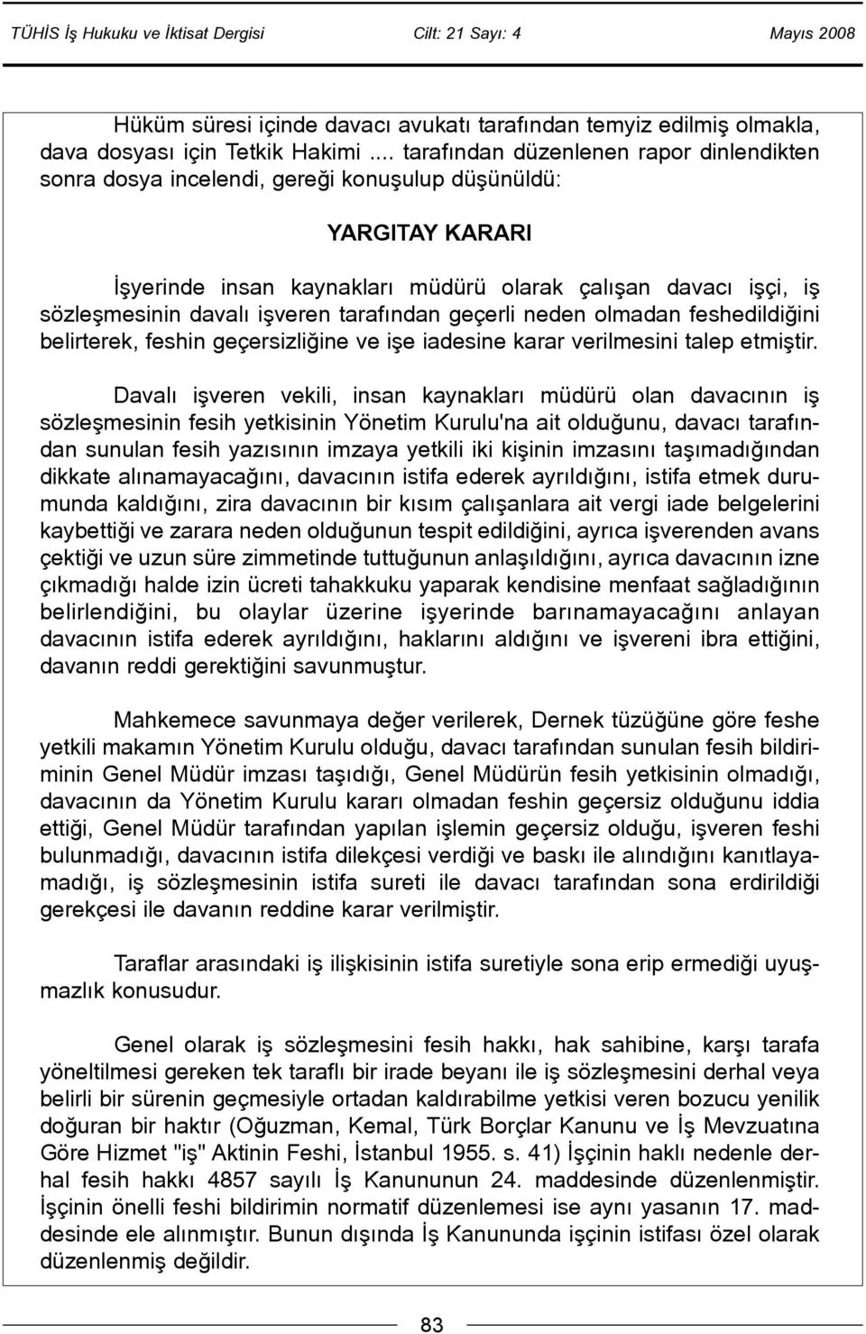 iþveren tarafýndan geçerli neden olmadan feshedildiðini belirterek, feshin geçersizliðine ve iþe iadesine karar verilmesini talep etmiþtir.