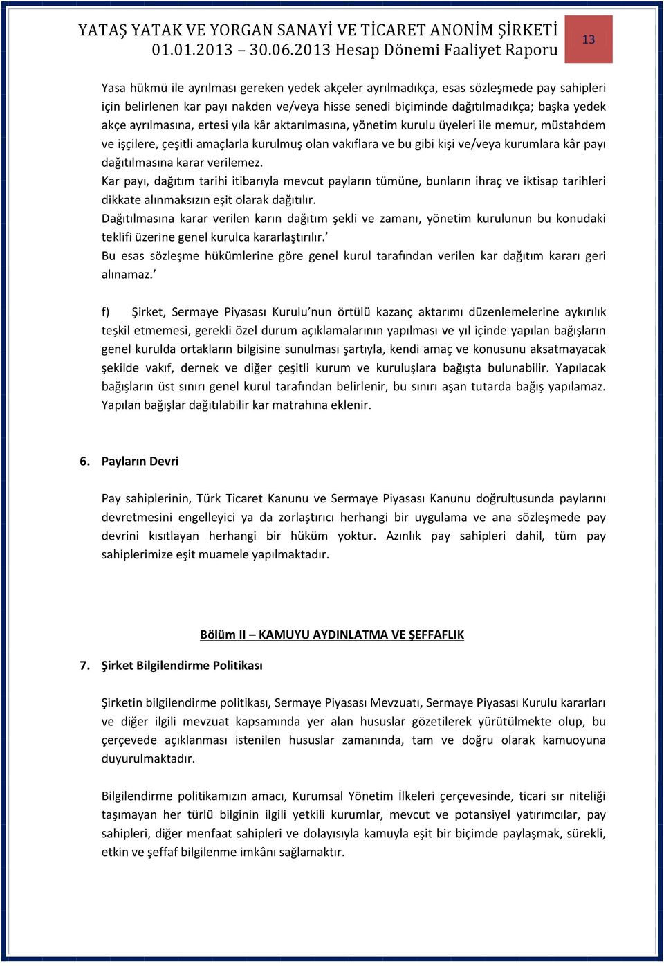 karar verilemez. Kar payı, dağıtım tarihi itibarıyla mevcut payların tümüne, bunların ihraç ve iktisap tarihleri dikkate alınmaksızın eşit olarak dağıtılır.