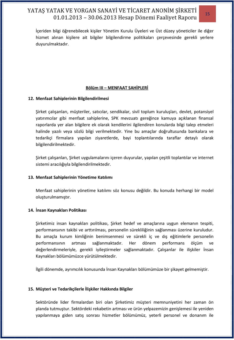 Menfaat Sahiplerinin Bilgilendirilmesi Bölüm III MENFAAT SAHİPLERİ Şirket çalışanları, müşteriler, satıcılar, sendikalar, sivil toplum kuruluşları, devlet, potansiyel yatırımcılar gibi menfaat