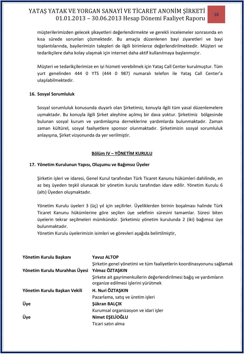 Müşteri ve tedarikçilere daha kolay ulaşmak için internet daha aktif kullanılmaya başlanmıştır. Müşteri ve tedarikçilerimize en iyi hizmeti verebilmek için Yataş Call Center kurulmuştur.