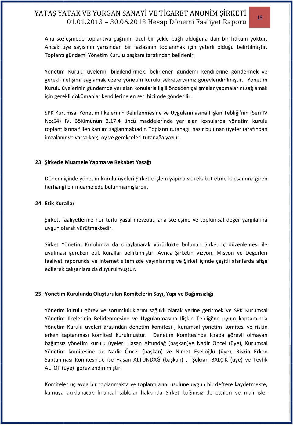 Yönetim Kurulu üyelerini bilgilendirmek, belirlenen gündemi kendilerine göndermek ve gerekli iletişimi sağlamak üzere yönetim kurulu sekreteryamız görevlendirilmiştir.