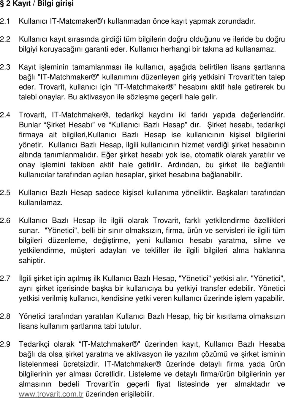 3 Kayıt işleminin tamamlanması ile kullanıcı, aşağıda belirtilen lisans şartlarına bağlı "IT-Matchmaker " kullanımını düzenleyen giriş yetkisini Trovarit ten talep eder.