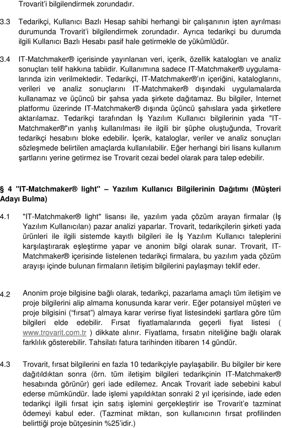 4 IT-Matchmaker içerisinde yayınlanan veri, içerik, özellik katalogları ve analiz sonuçları telif hakkına tabiidir. Kullanımına sadece IT-Matchmaker uygulamalarında izin verilmektedir.