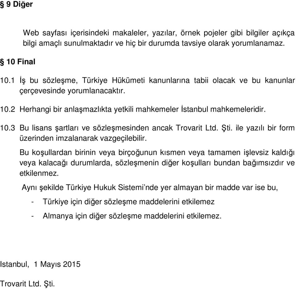 Bu koşullardan birinin veya birçoğunun kısmen veya tamamen işlevsiz kaldığı veya kalacağı durumlarda, sözleşmenin diğer koşulları bundan bağımsızdır ve etkilenmez.