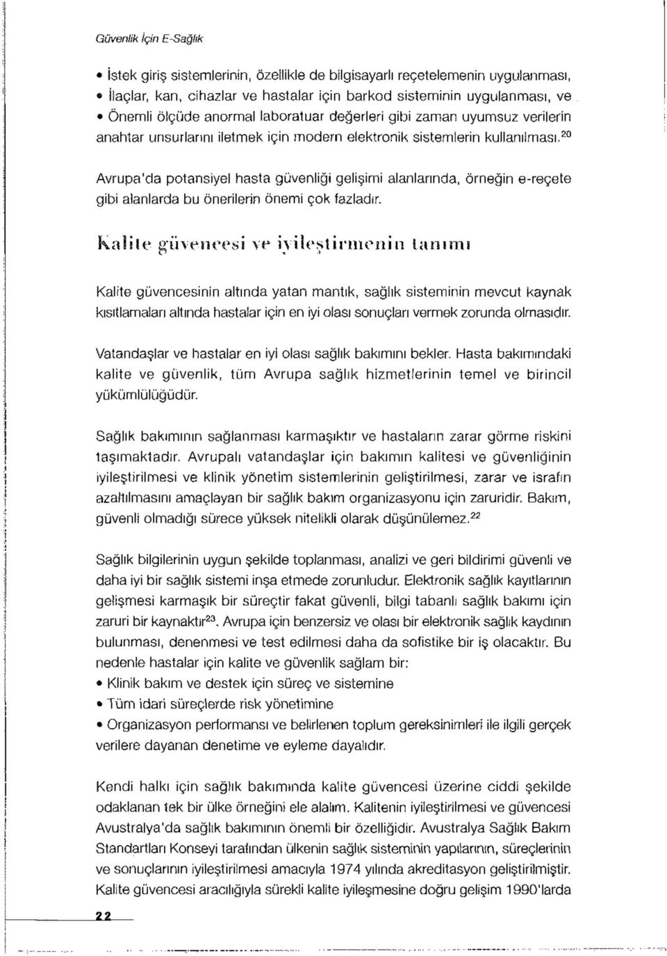 20 Avrupa'da potansiyel hasta güvenliği gelişimi alanlarında, örneğin e-reçete gibi alanlarda bu önerilerin önemi çok fazladır. Kalite güvencesi ve iyileştirmemi! tanımı.