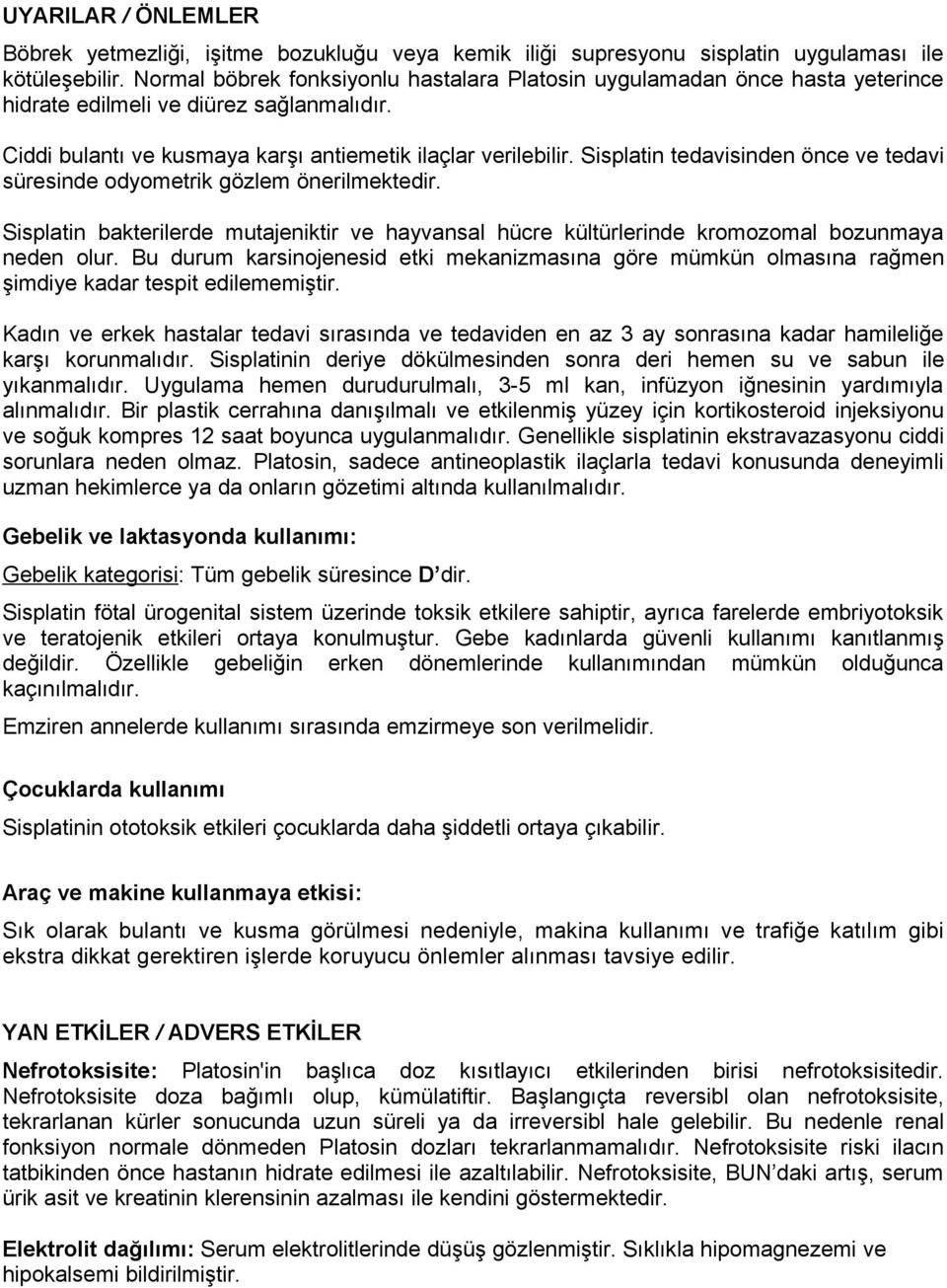 Sisplatin tedavisinden önce ve tedavi süresinde odyometrik gözlem önerilmektedir. Sisplatin bakterilerde mutajeniktir ve hayvansal hücre kültürlerinde kromozomal bozunmaya neden olur.