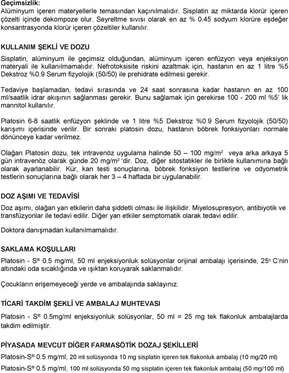 KULLANIM ŞEKLİ VE DOZU Sisplatin, alüminyum ile geçimsiz olduğundan, alüminyum içeren enfüzyon veya enjeksiyon materyali ile kullanılmamalıdır.