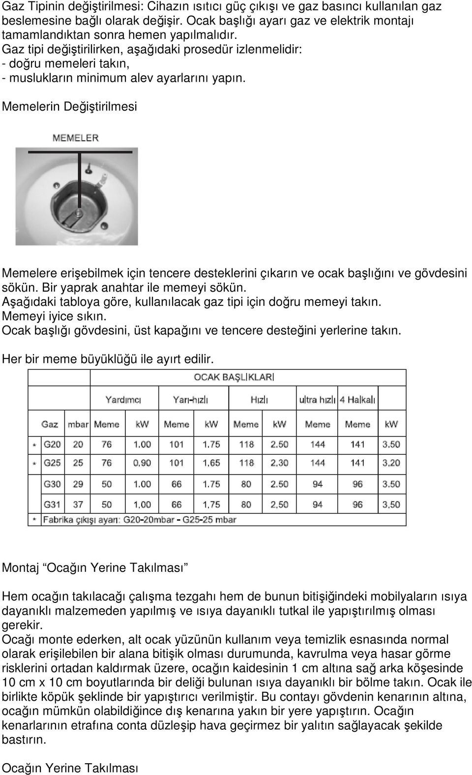 Gaz tipi değiştirilirken, aşağıdaki prosedür izlenmelidir: - doğru memeleri takın, - muslukların minimum alev ayarlarını yapın.