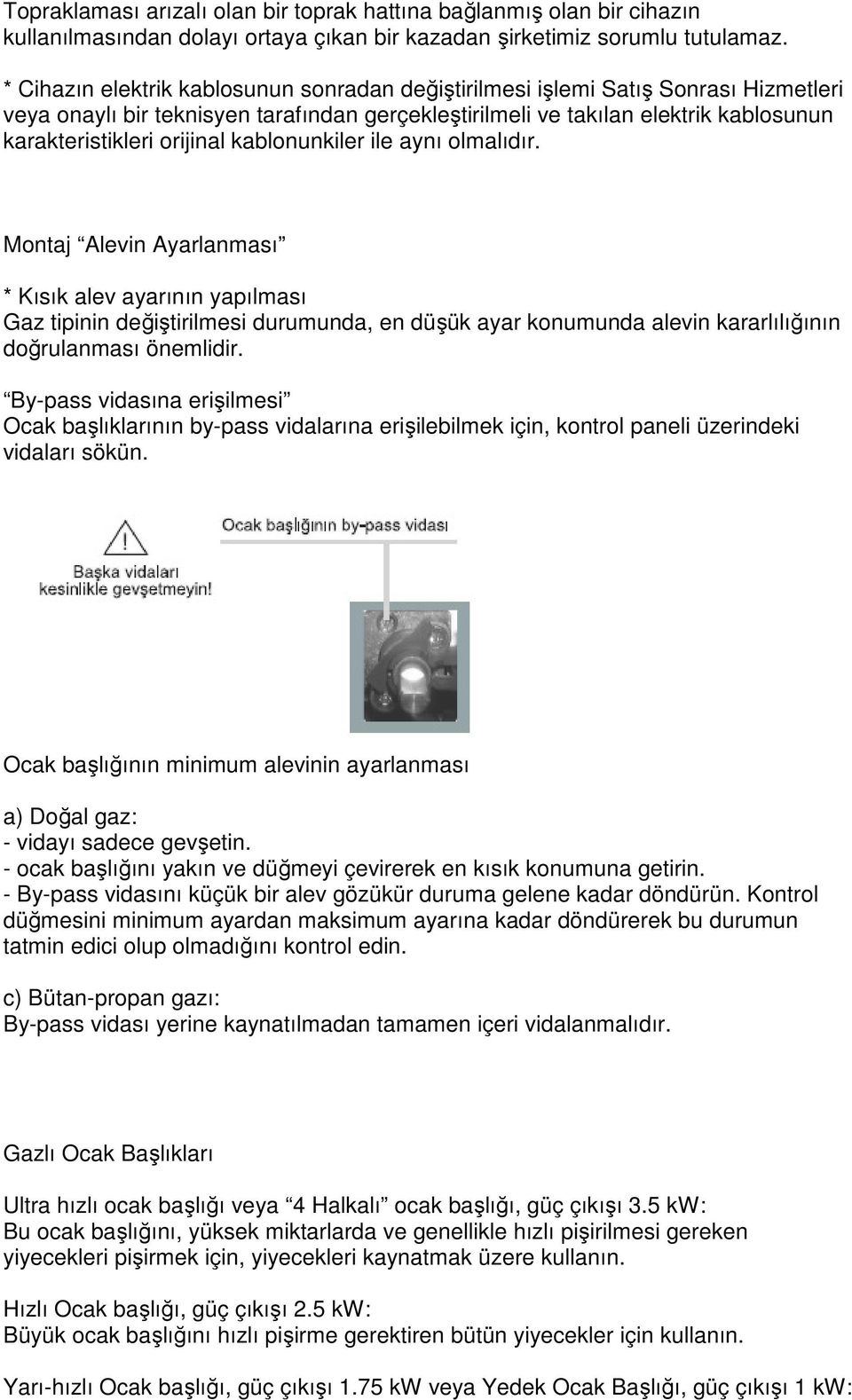 kablonunkiler ile aynı olmalıdır. Montaj Alevin Ayarlanması * Kısık alev ayarının yapılması Gaz tipinin değiştirilmesi durumunda, en düşük ayar konumunda alevin kararlılığının doğrulanması önemlidir.