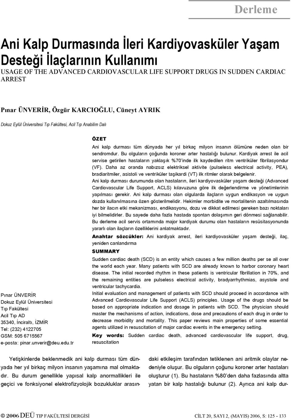 6715567 e-posta: pinar.unverir@deu.edu.tr ÖZET Ani kalp durması tüm dünyada her yıl birkaç milyon insanın ölümüne neden olan bir sendromdur. Bu olguların çoğunda koroner arter hastalığı bulunur.