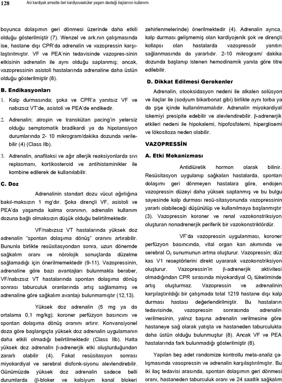 VF ve PEA nin tedavisinde vazopres-sinin etkisinin adrenalin ile aynı olduğu saptanmış; ancak, vazopressinin asistoli hastalarında adrenaline daha üstün olduğu gösterilmiştir (8). 1.