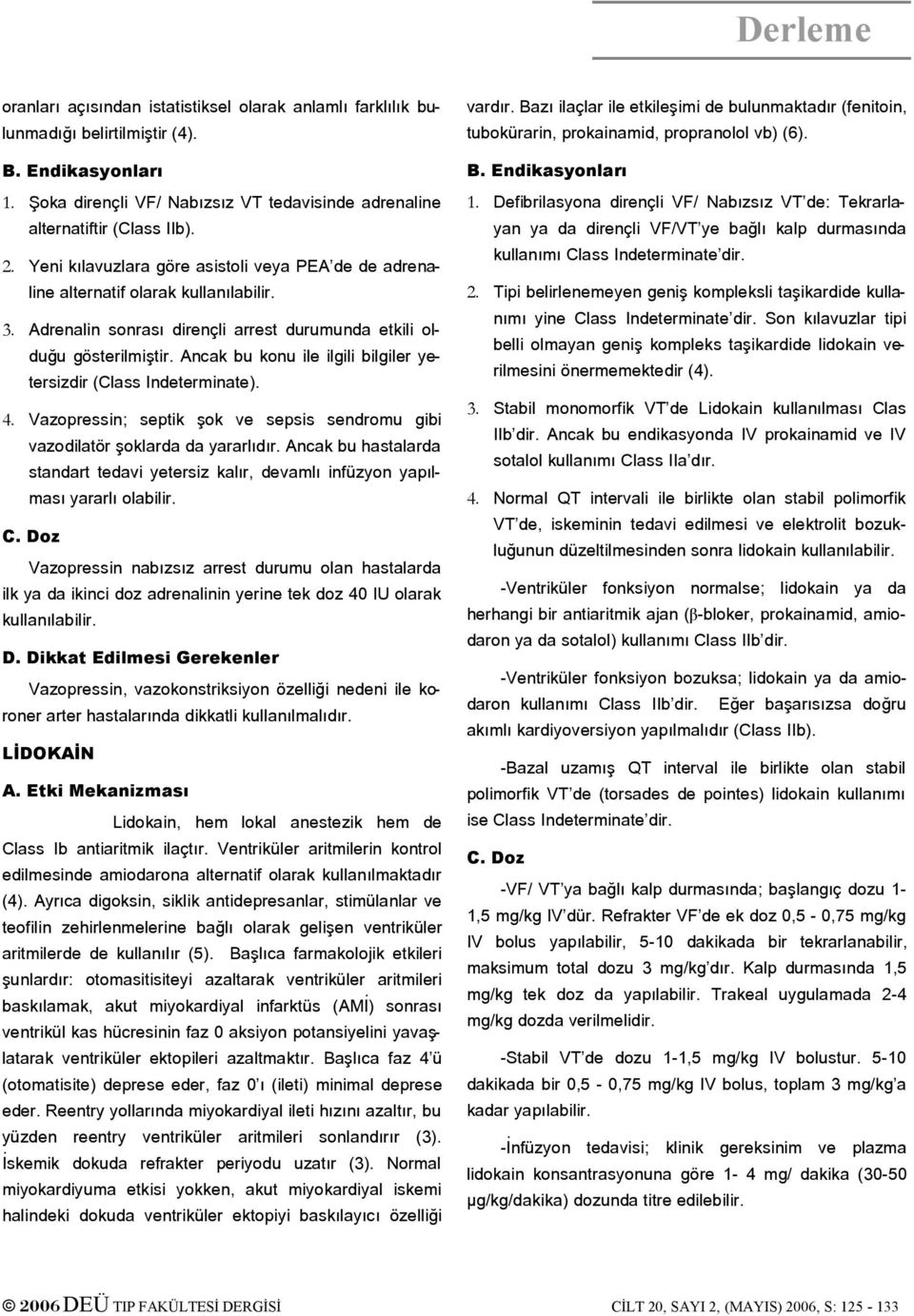 Ancak bu konu ile ilgili bilgiler yetersizdir (Class Indeterminate). 4. Vazopressin; septik şok ve sepsis sendromu gibi vazodilatör şoklarda da yararlıdır.