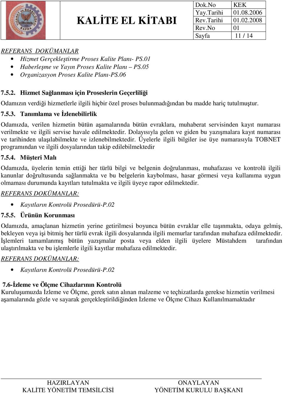 Tanımlama ve Đzlenebilirlik Odamızda, verilen hizmetin bütün aşamalarında bütün evraklara, muhaberat servisinden kayıt numarası verilmekte ve ilgili servise havale edilmektedir.