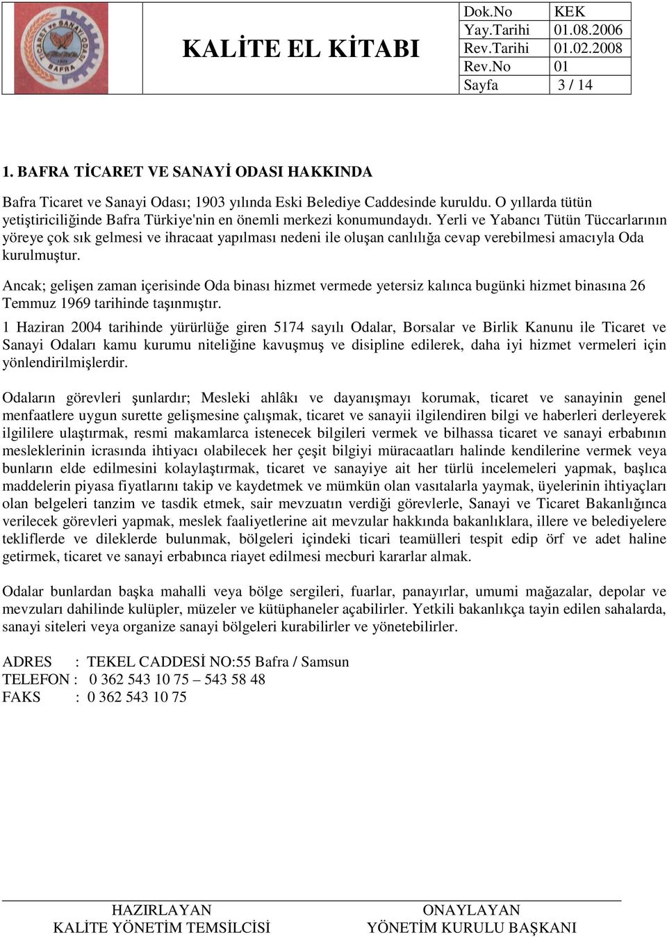 Yerli ve Yabancı Tütün Tüccarlarının yöreye çok sık gelmesi ve ihracaat yapılması nedeni ile oluşan canlılığa cevap verebilmesi amacıyla Oda kurulmuştur.