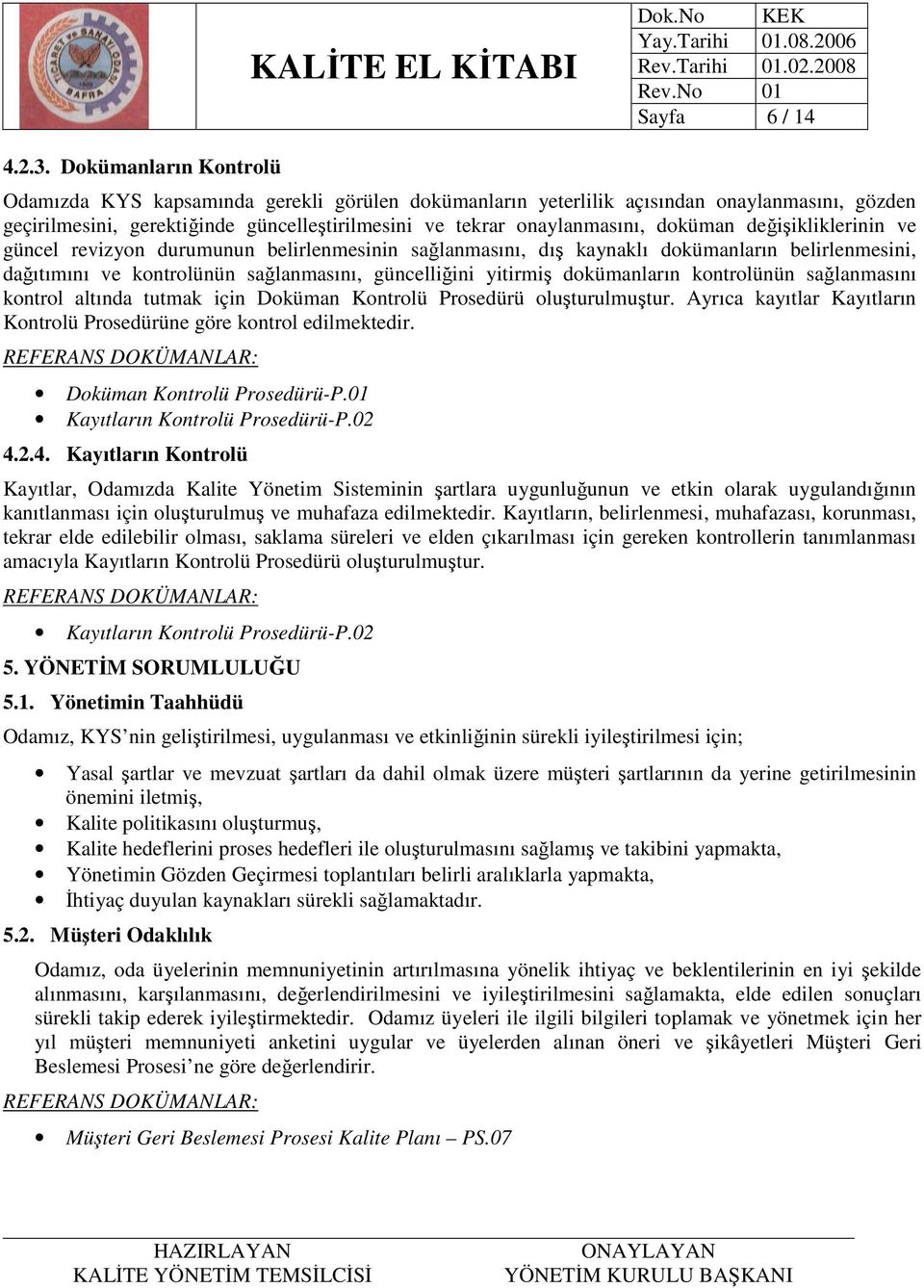 değişikliklerinin ve güncel revizyon durumunun belirlenmesinin sağlanmasını, dış kaynaklı dokümanların belirlenmesini, dağıtımını ve kontrolünün sağlanmasını, güncelliğini yitirmiş dokümanların