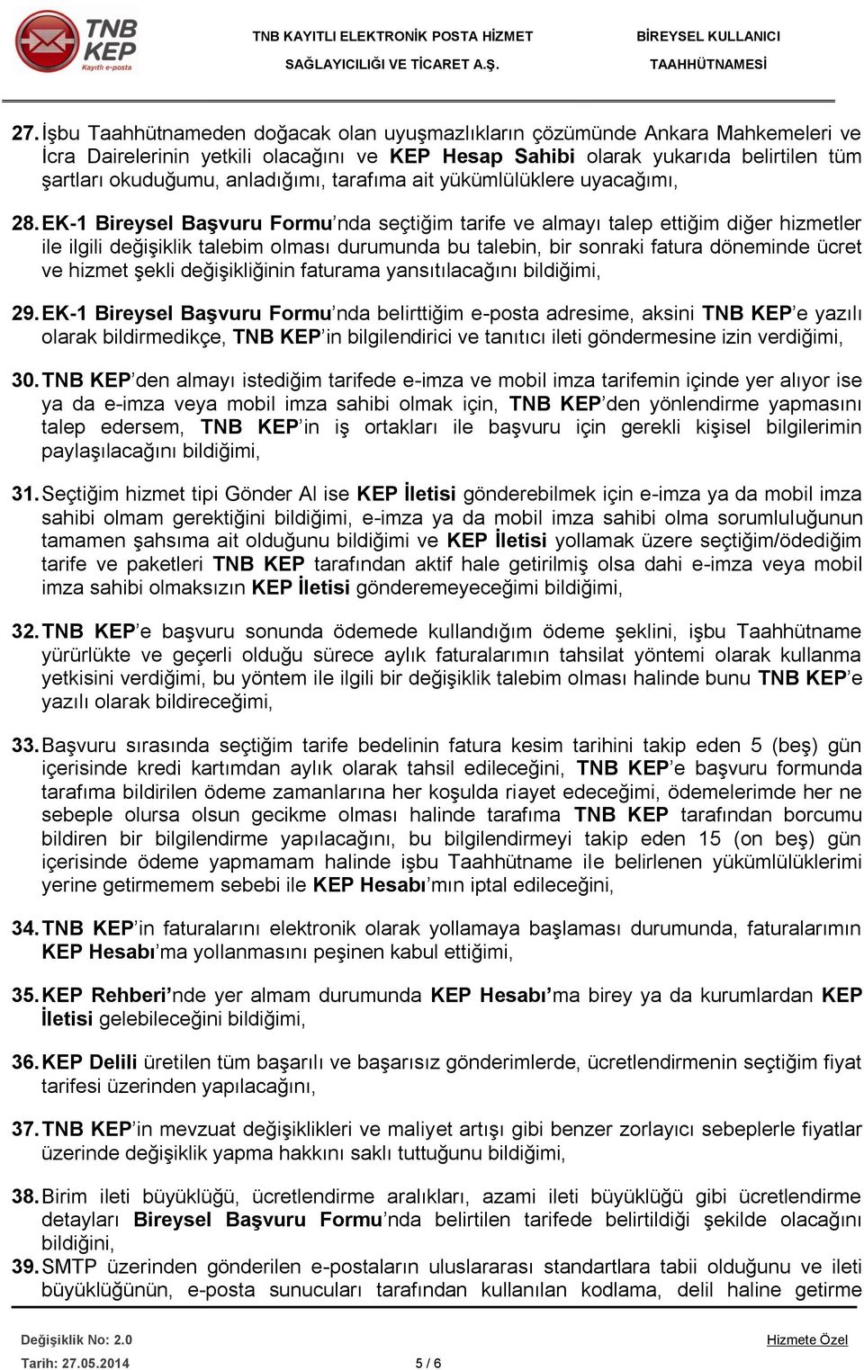 EK-1 Bireysel Başvuru Formu nda seçtiğim tarife ve almayı talep ettiğim diğer hizmetler ile ilgili değişiklik talebim olması durumunda bu talebin, bir sonraki fatura döneminde ücret ve hizmet şekli