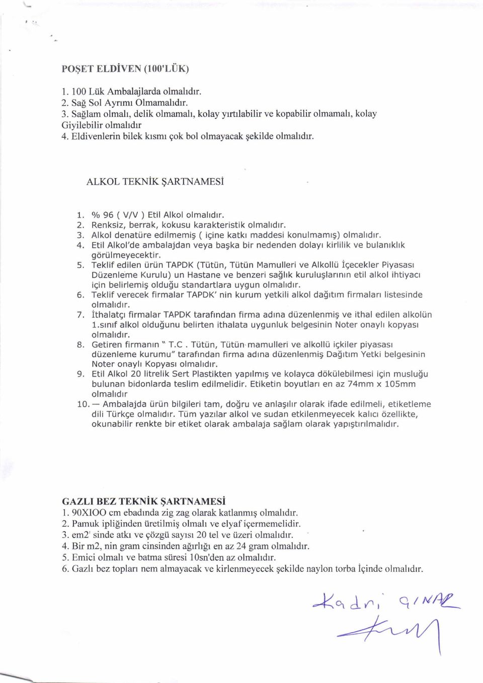 Alkol denatrire edilmemig ( igine katkr maddesi konulmamrg) olmahdrr. 4. Etil Alkol'de ambalajdan veya baska bir nedenden dolayr kirlilik ve bulanrklrk goriilmeyecektir. 5.