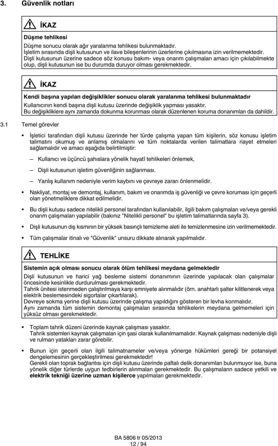 Dişli kutusunun üzerine sadece söz konusu bakım- veya onarım çalışmaları amacı için çıkılabilmekte olup, dişli kutusunun ise bu durumda duruyor olması gerekmektedir.