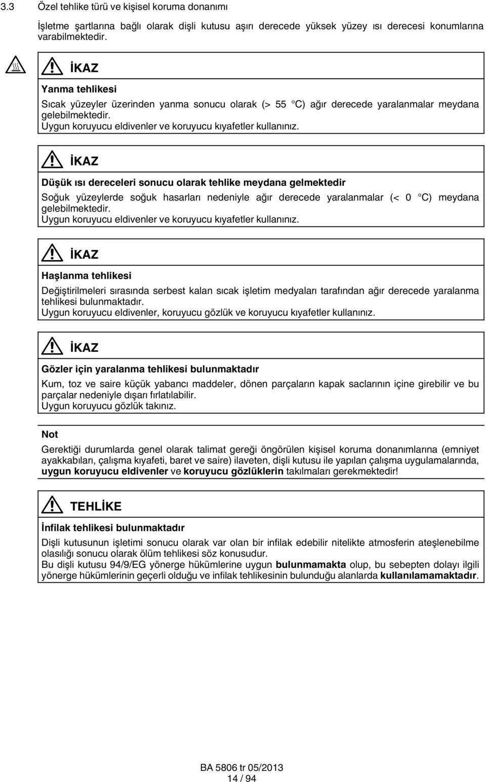 İKAZ Düşük ısı dereceleri sonucu olarak tehlike meydana gelmektedir Soğuk yüzeylerde soğuk hasarları nedeniyle ağır derecede yaralanmalar (< 0 C) meydana gelebilmektedir.