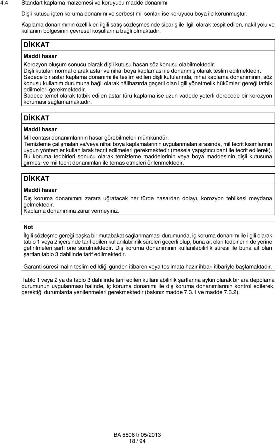 Korozyon oluşum sonucu olarak dişli kutusu hasarı söz konusu olabilmektedir. Dişli kutuları normal olarak astar ve nihai boya kaplaması ile donanmış olarak teslim edilmektedir.