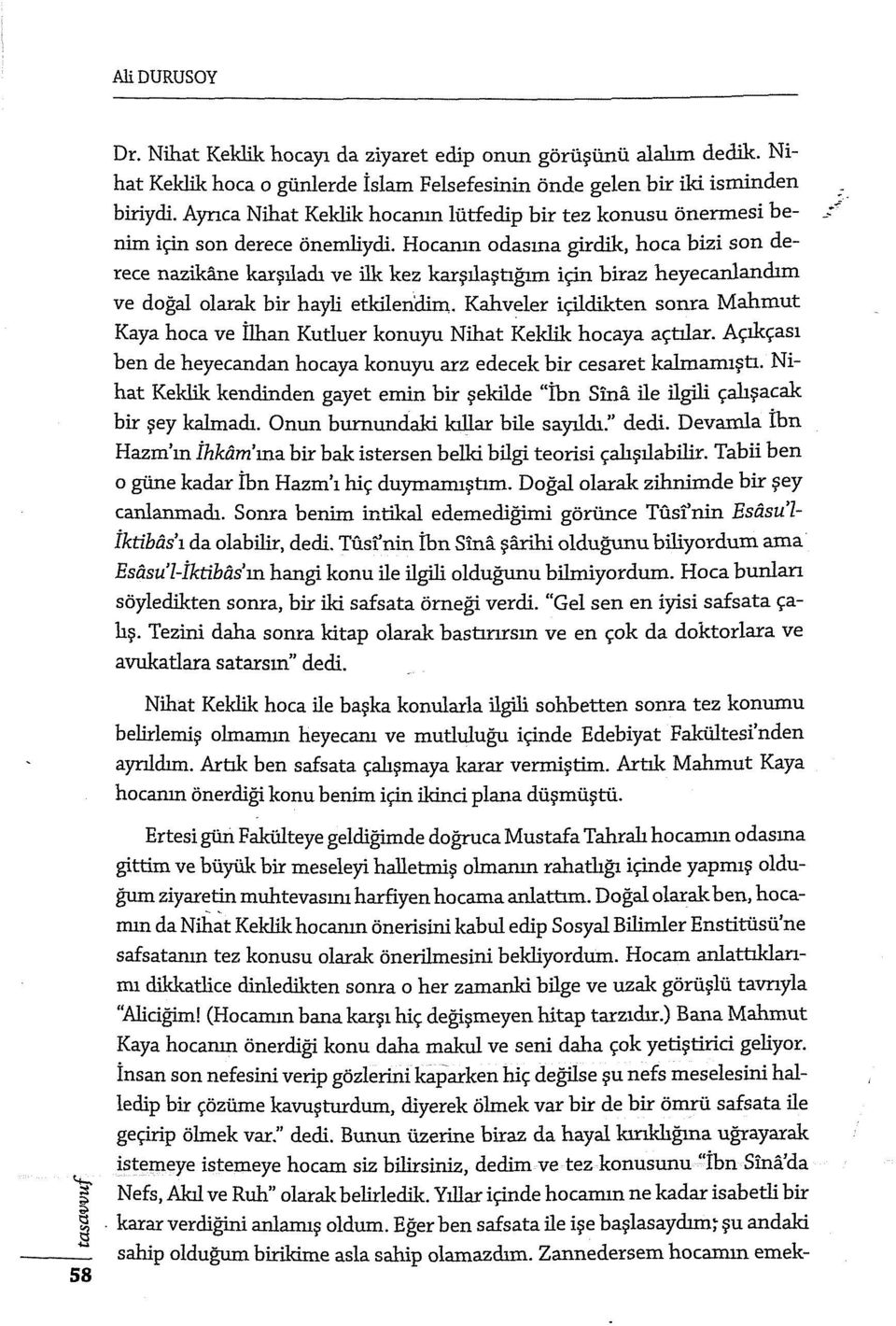 Hocanın odasına girdik, hoca bizi son derece nazikane karşıladı ve ilk kez karşılaştığım için biraz heyecanlandım ve doğal olarak bir hayli etldlendim.