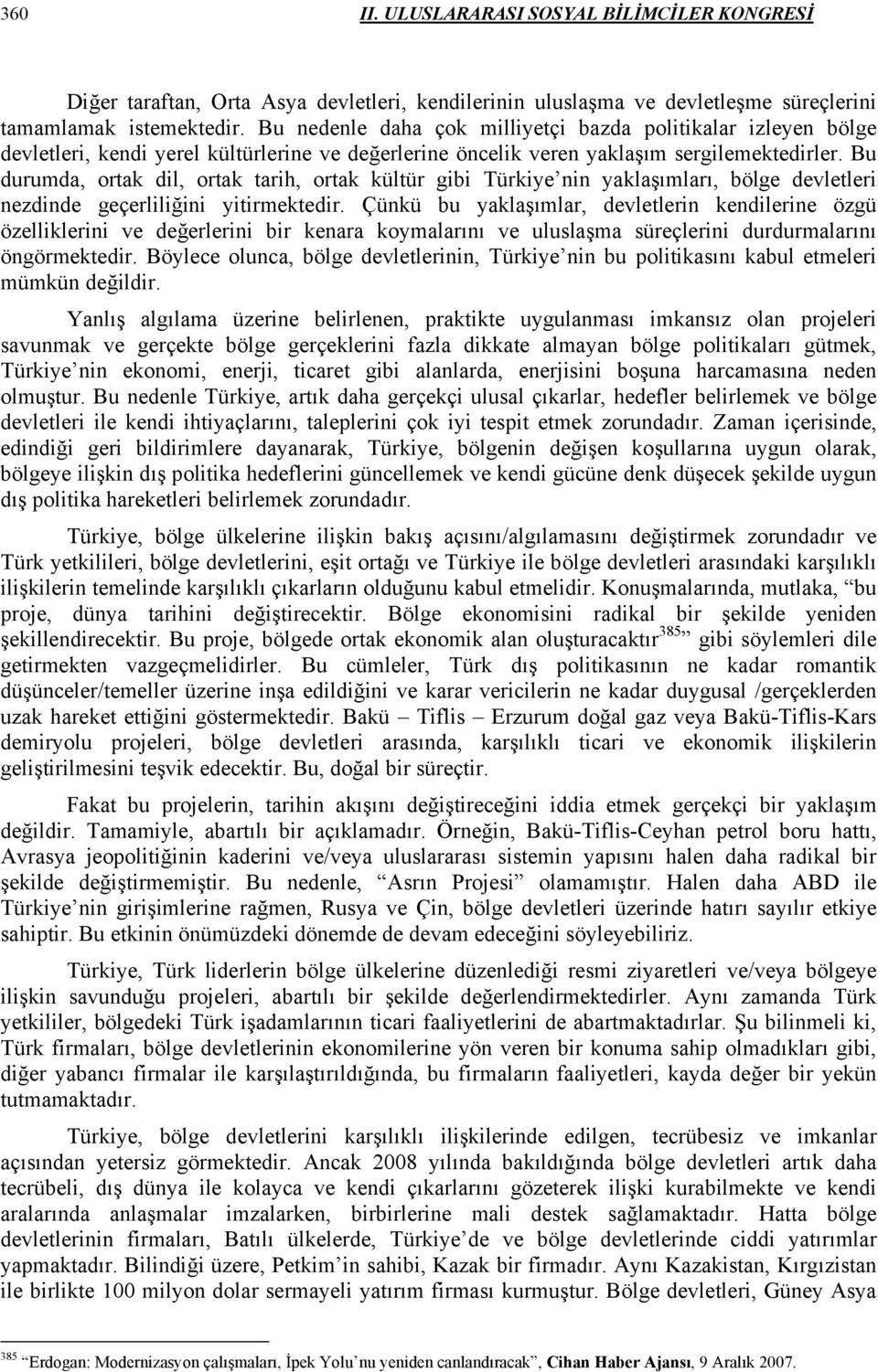 Bu durumda, ortak dil, ortak tarih, ortak kültür gibi Türkiye nin yaklaşımları, bölge devletleri nezdinde geçerliliğini yitirmektedir.