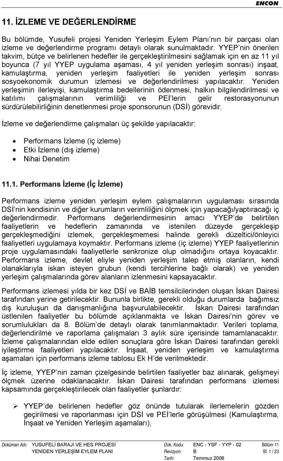 yeniden yerleşim faaliyetleri ile yeniden yerleşim sonrası sosyoekonomik durumun izlemesi ve değerlendirilmesi yapılacaktır.