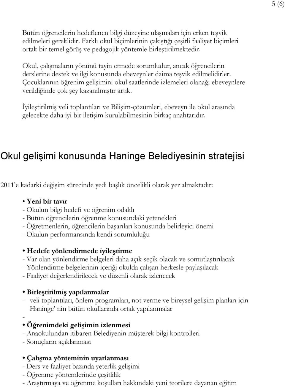 Okul, çalışmaların yönünü tayin etmede sorumludur, ancak öğrencilerin derslerine destek ve ilgi konusunda ebeveynler daima teşvik edilmelidirler.