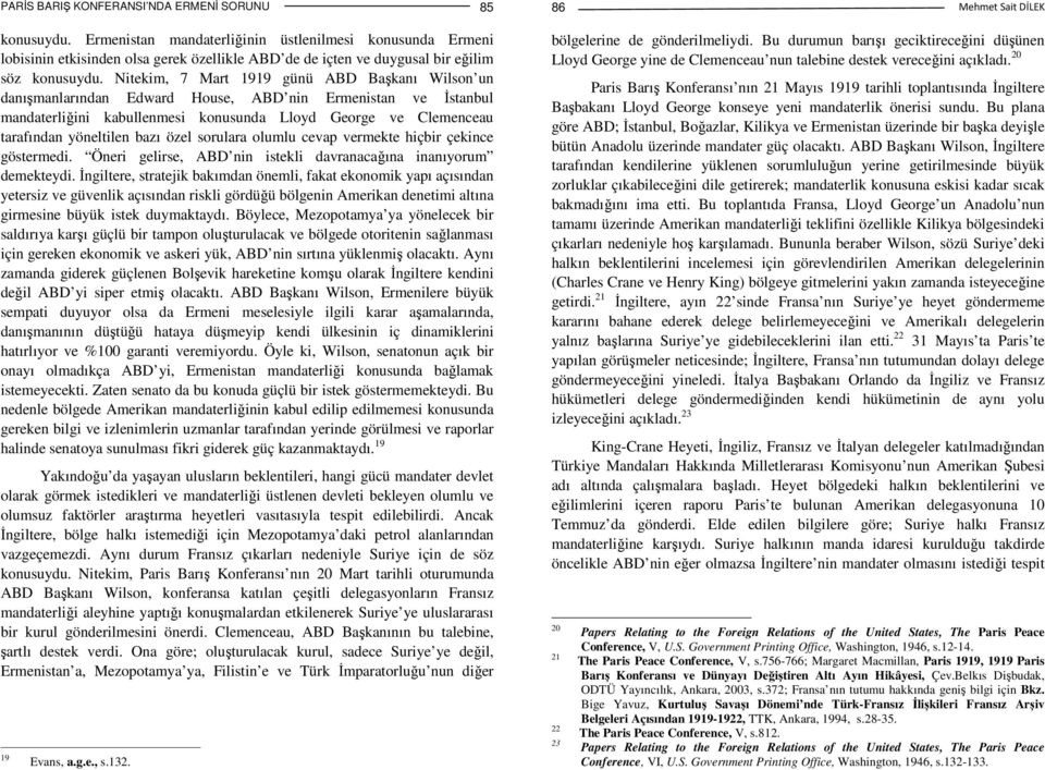 Nitekim, 7 Mart 1919 günü ABD Başkanı Wilson un danışmanlarından Edward House, ABD nin Ermenistan ve Đstanbul mandaterliğini kabullenmesi konusunda Lloyd George ve Clemenceau tarafından yöneltilen