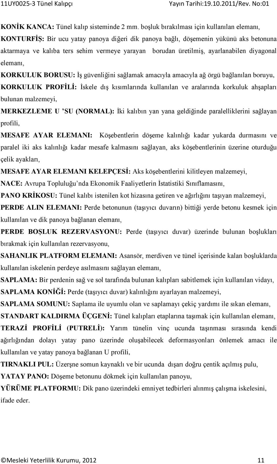 ayarlanabilen diyagonal elemanı, KORKULUK BORUSU: İş güvenliğini sağlamak amacıyla amacıyla ağ örgü bağlanılan boruyu, KORKULUK PROFİLİ: İskele dış kısımlarında kullanılan ve aralarında korkuluk